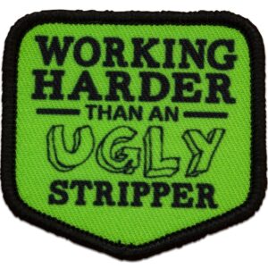Working Harder Than An Ugly Stripper Embroidered Patch